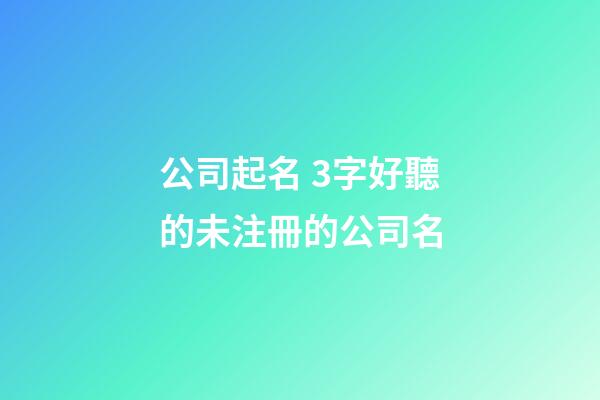 公司起名 3字好聽的未注冊的公司名-第1張-公司起名-玄機(jī)派